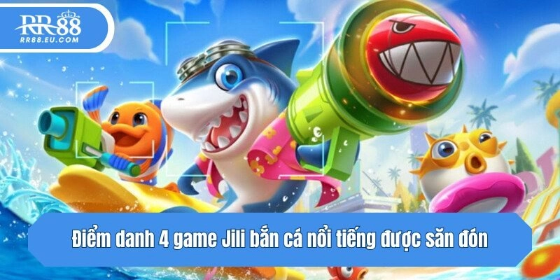 Điểm danh 4 game bắn cá Jili nổi tiếng được săn đón