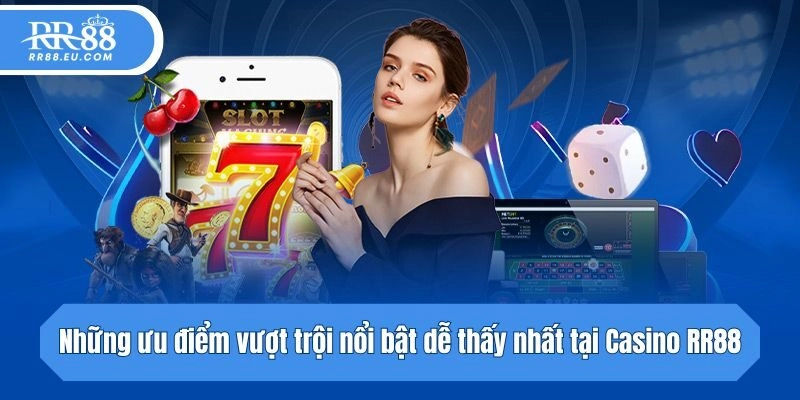 Những ưu điểm vượt trội nổi bật dễ thấy nhất tại Casino RR88